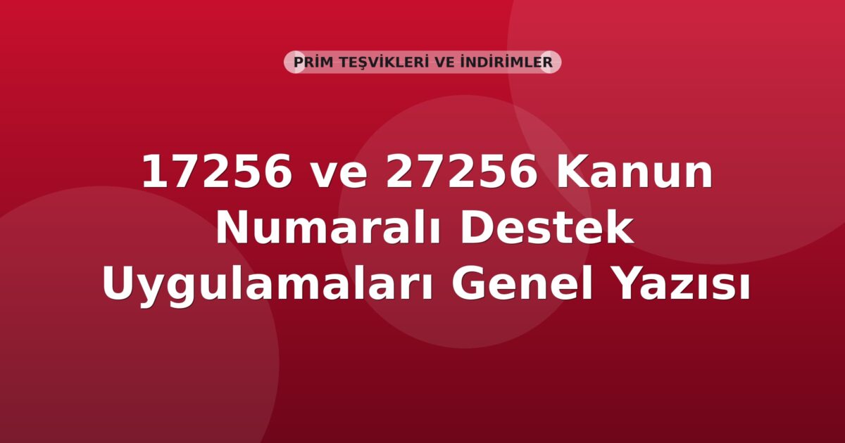 SGK 17256 ve 27256 Kanun Numaralı Destek Uygulamaları Genel Yazısı