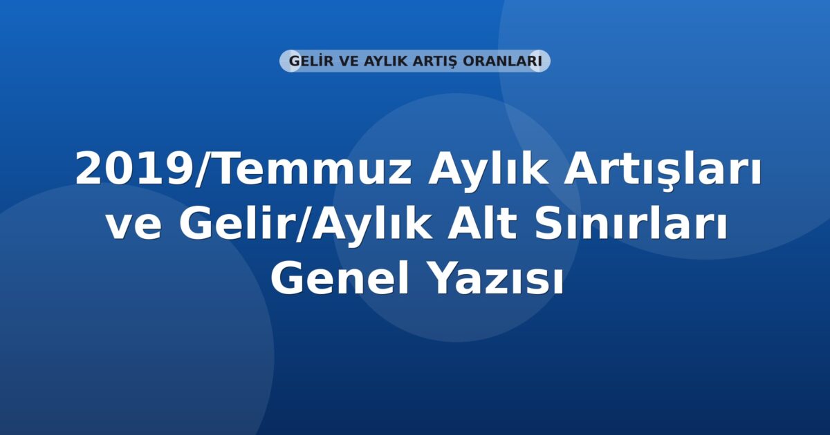 SGK 2019/Temmuz Aylık Artışları ve Gelir/Aylık Alt Sınırları Genel Yazısı