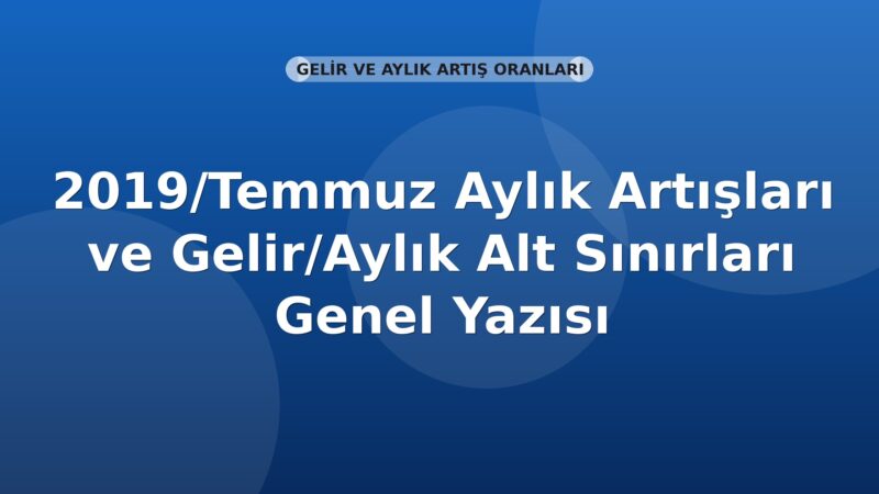 SGK 2019/Temmuz Aylık Artışları ve Gelir/Aylık Alt Sınırları Genel Yazısı
