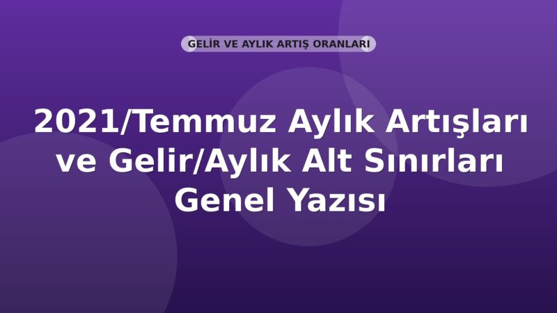 SGK 2021/Temmuz Aylık Artışları ve Gelir/Aylık Alt Sınırları Genel Yazısı