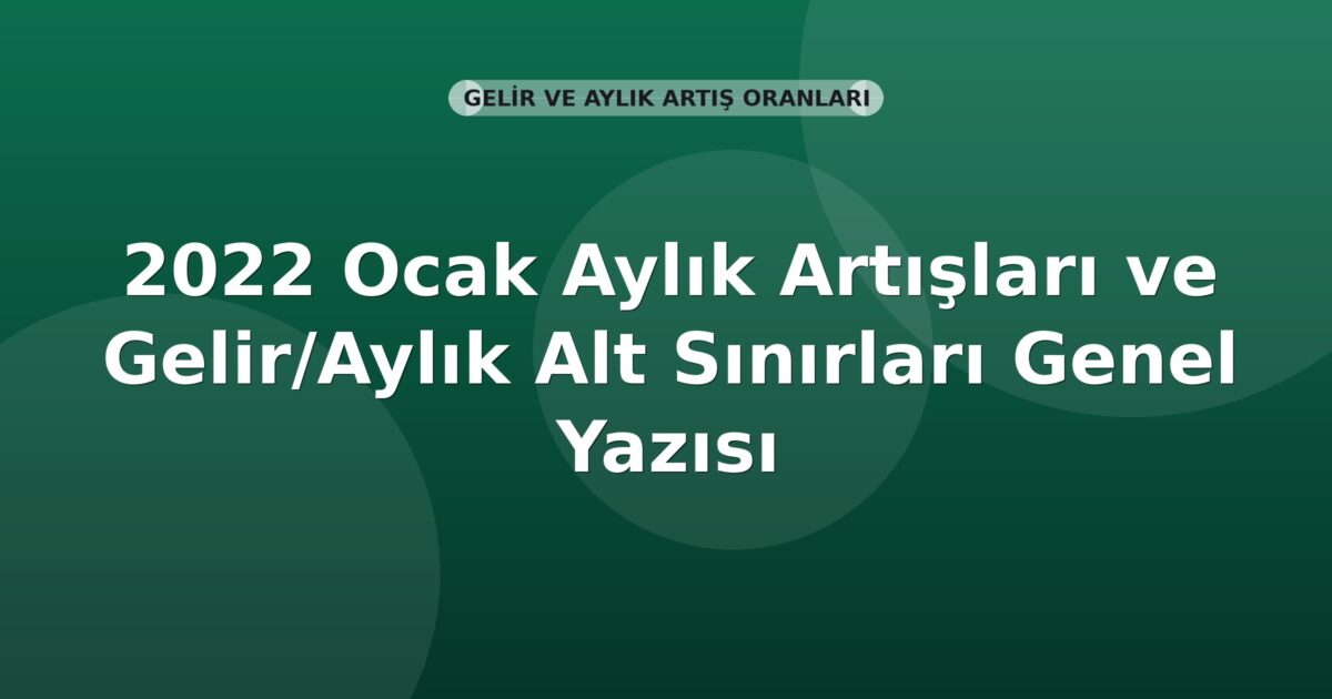 SGK 2022 Ocak Aylık Artışları ve Gelir/Aylık Alt Sınırları Genel Yazısı