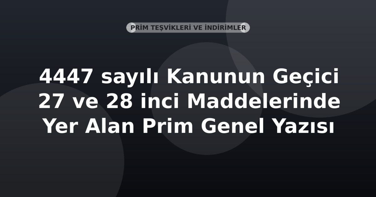 SGK 4447 sayılı Kanunun Geçici 27 ve 28 inci Maddelerinde Yer Alan Prim Genel Yazısı