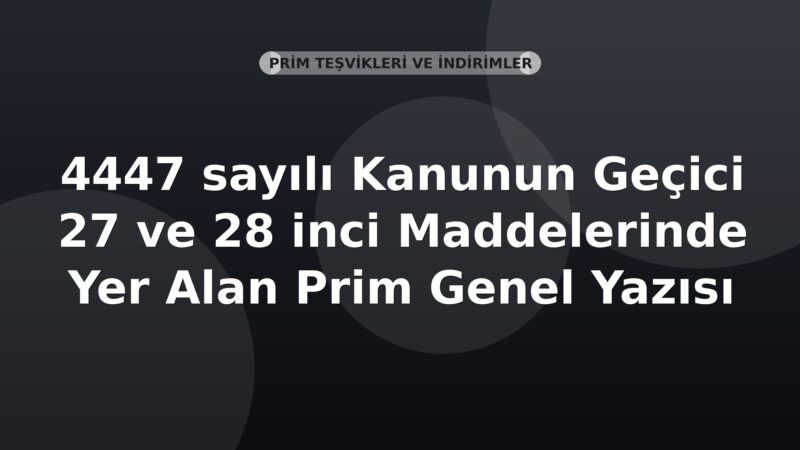 SGK 4447 sayılı Kanunun Geçici 27 ve 28 inci Maddelerinde Yer Alan Prim Genel Yazısı