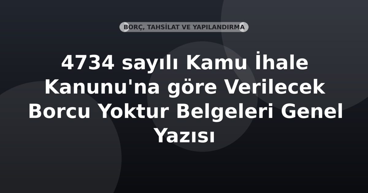 SGK 4734 sayılı Kamu İhale Kanunu'na göre Verilecek Borcu Yoktur Belgeleri Genel Yazısı