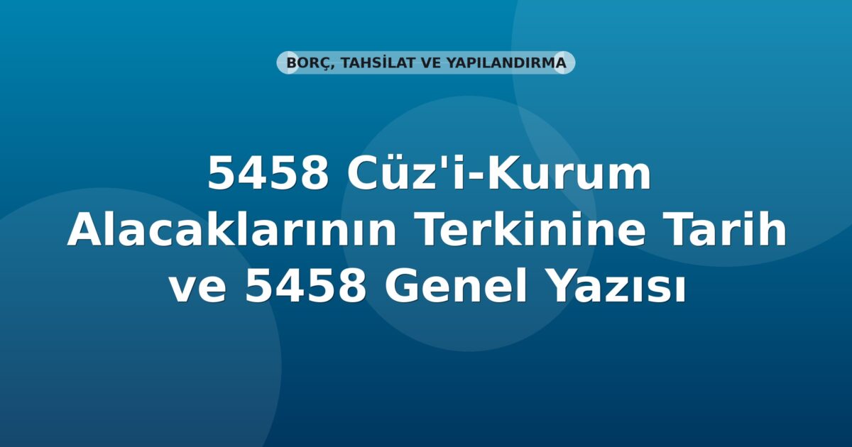 SGK 5458 Cüz'i-Kurum Alacaklarının Terkinine Tarih ve 5458 Genel Yazısı