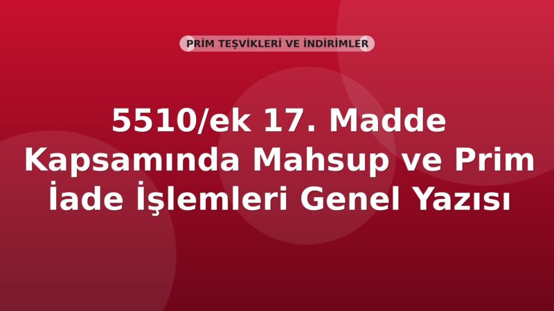 SGK 5510/ek 17. Madde Kapsamında Mahsup ve Prim İade İşlemleri Genel Yazısı