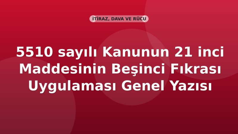 SGK 5510 sayılı Kanunun 21 inci Maddesinin Beşinci Fıkrası Uygulaması Genel Yazısı