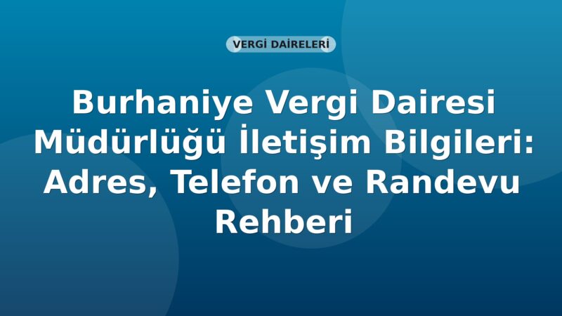 Burhaniye Vergi Dairesi Müdürlüğü İletişim Bilgileri: Adres, Telefon ve Randevu Rehberi