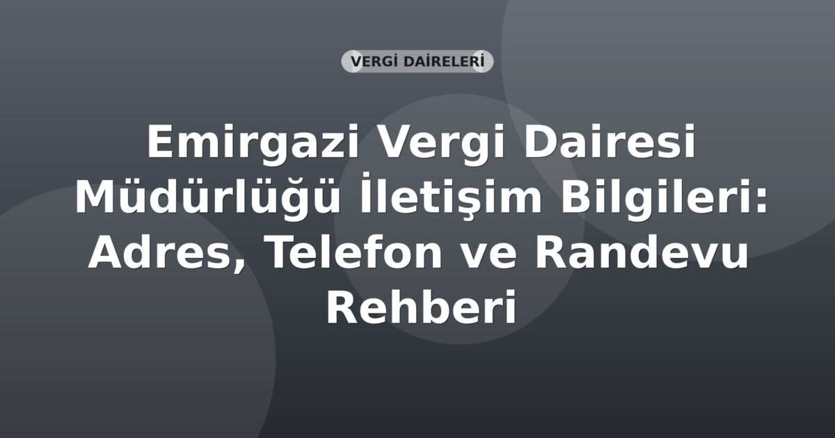 Emirgazi Vergi Dairesi Müdürlüğü İletişim Bilgileri: Adres, Telefon ve Randevu Rehberi