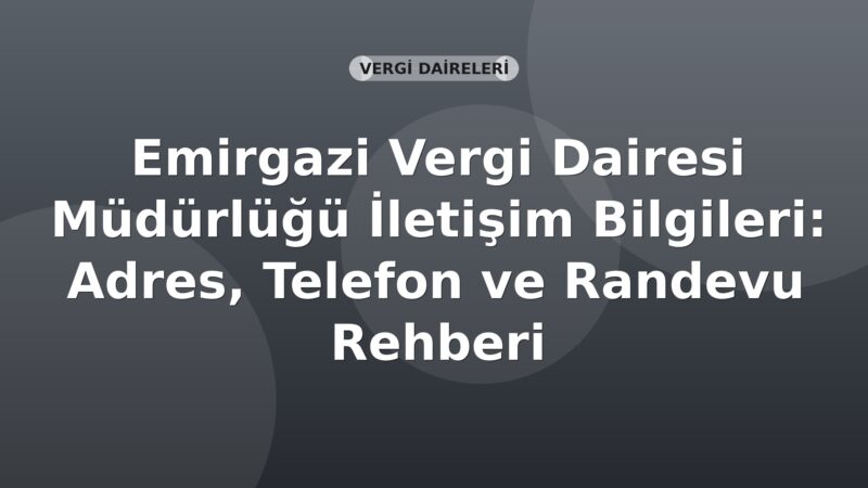 Emirgazi Vergi Dairesi Müdürlüğü İletişim Bilgileri: Adres, Telefon ve Randevu Rehberi