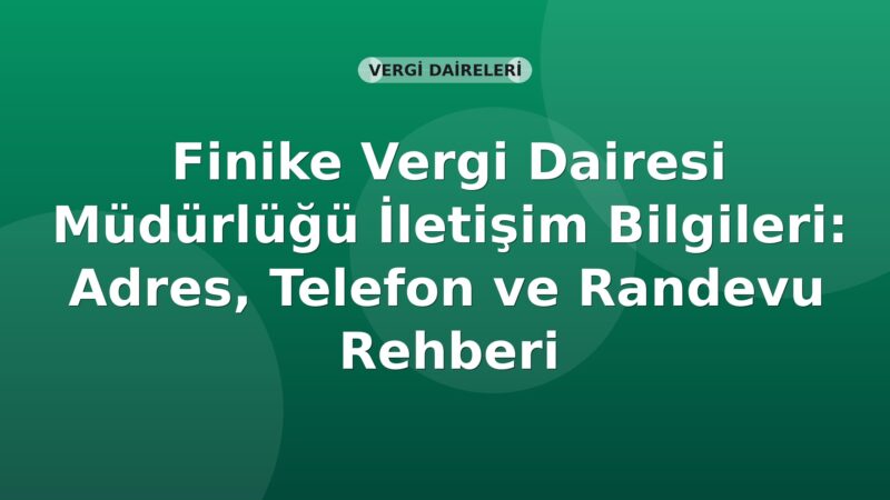 Finike Vergi Dairesi Müdürlüğü İletişim Bilgileri: Adres, Telefon ve Randevu Rehberi