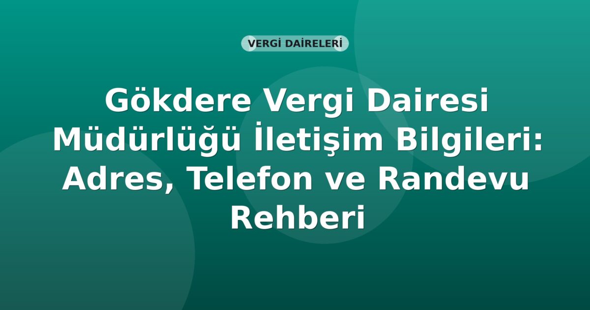 Gökdere Vergi Dairesi Müdürlüğü İletişim Bilgileri: Adres, Telefon ve Randevu Rehberi