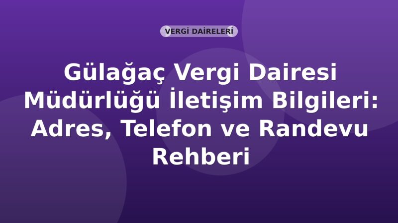 Gülağaç Vergi Dairesi Müdürlüğü İletişim Bilgileri: Adres, Telefon ve Randevu Rehberi