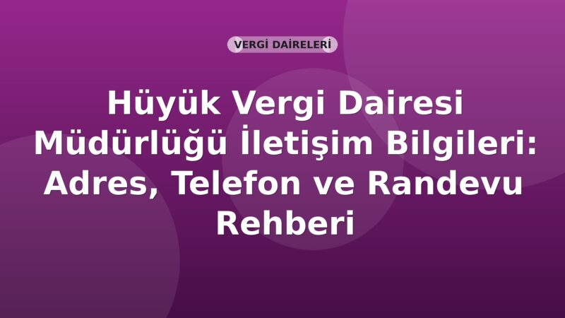 Hüyük Vergi Dairesi Müdürlüğü İletişim Bilgileri: Adres, Telefon ve Randevu Rehberi