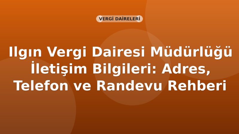 Ilgın Vergi Dairesi Müdürlüğü İletişim Bilgileri: Adres, Telefon ve Randevu Rehberi