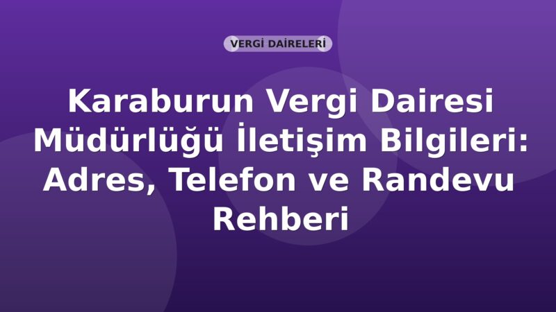 Karaburun Vergi Dairesi Müdürlüğü İletişim Bilgileri: Adres, Telefon ve Randevu Rehberi