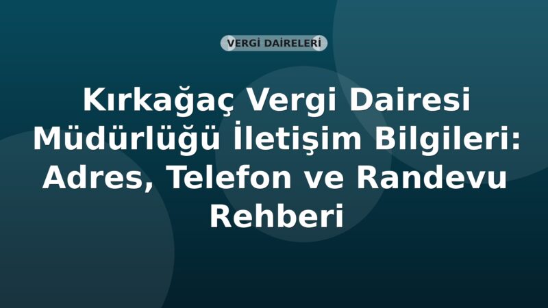 Kırkağaç Vergi Dairesi Müdürlüğü İletişim Bilgileri: Adres, Telefon ve Randevu Rehberi