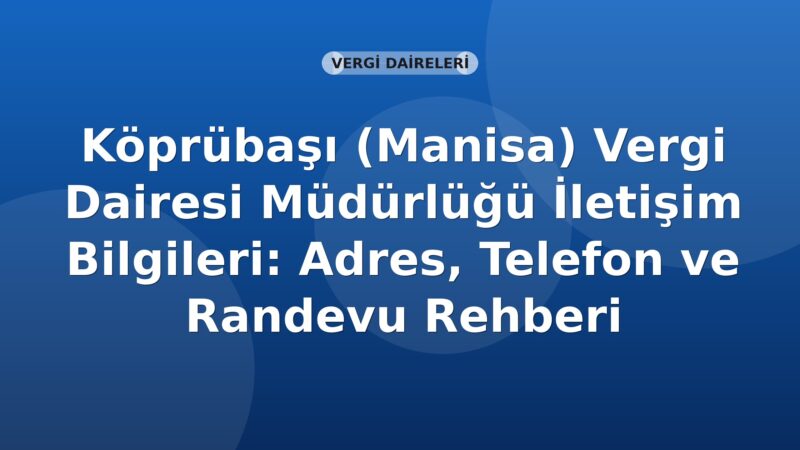 Köprübaşı (Manisa) Vergi Dairesi Müdürlüğü İletişim Bilgileri: Adres, Telefon ve Randevu Rehberi