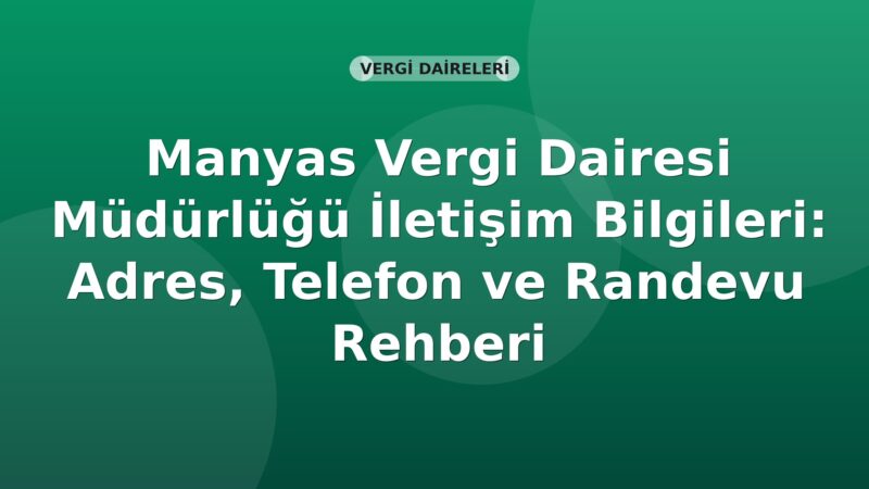 Manyas Vergi Dairesi Müdürlüğü İletişim Bilgileri: Adres, Telefon ve Randevu Rehberi