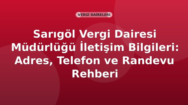 Sarıgöl Vergi Dairesi Müdürlüğü İletişim Bilgileri: Adres, Telefon ve Randevu Rehberi