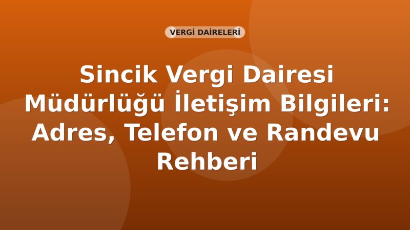 Sincik Vergi Dairesi Müdürlüğü İletişim Bilgileri: Adres, Telefon ve Randevu Rehberi