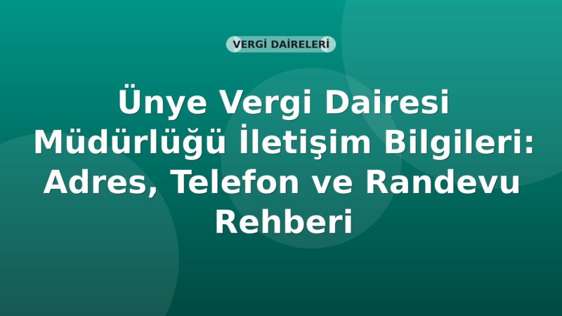 Ünye Vergi Dairesi Müdürlüğü İletişim Bilgileri: Adres, Telefon ve Randevu Rehberi