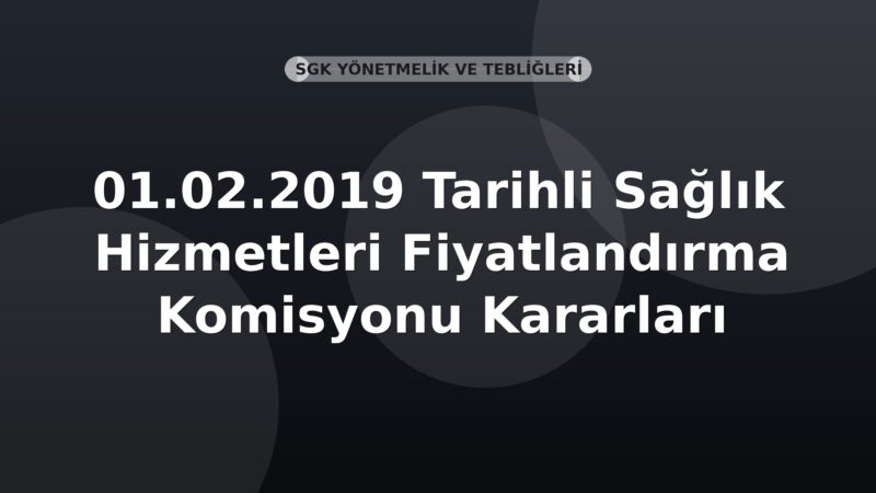 SGK 01.02.2019 Tarihli Sağlık Hizmetleri Fiyatlandırma Komisyonu Kararları