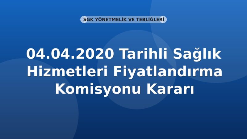 SGK 04.04.2020 Tarihli Sağlık Hizmetleri Fiyatlandırma Komisyonu Kararı