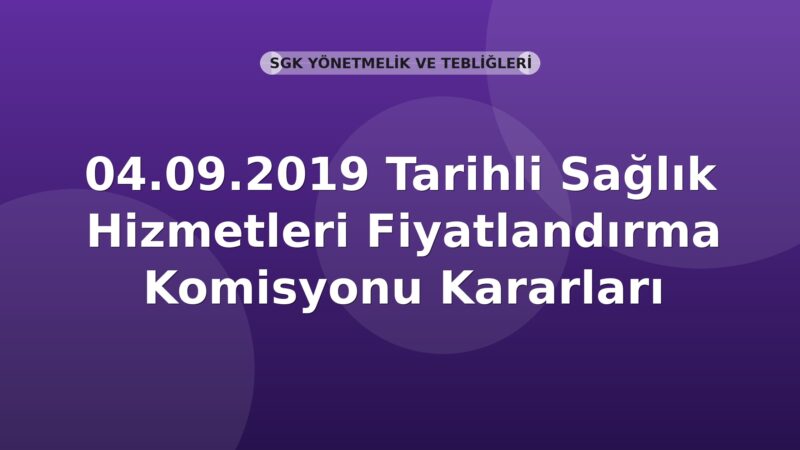 SGK 04.09.2019 Tarihli Sağlık Hizmetleri Fiyatlandırma Komisyonu Kararları