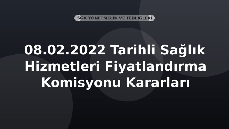 SGK 08.02.2022 Tarihli Sağlık Hizmetleri Fiyatlandırma Komisyonu Kararları