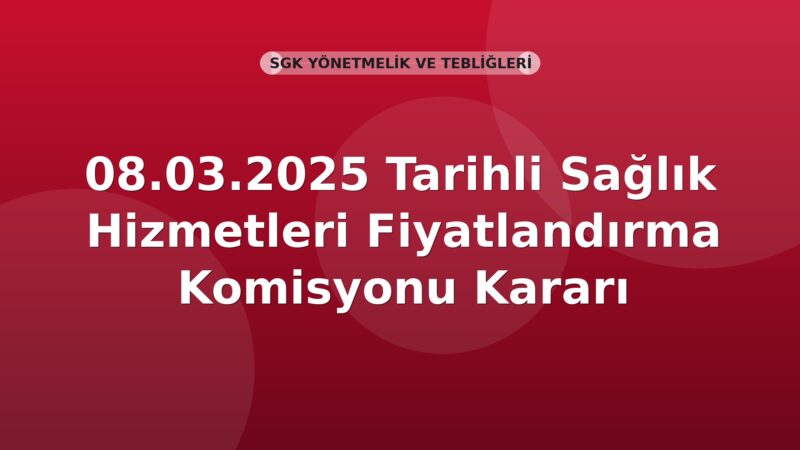 SGK 08.03.2025 Tarihli Sağlık Hizmetleri Fiyatlandırma Komisyonu Kararı