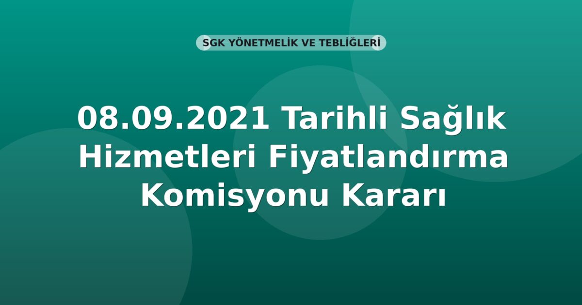 SGK 08.09.2021 Tarihli Sağlık Hizmetleri Fiyatlandırma Komisyonu Kararı