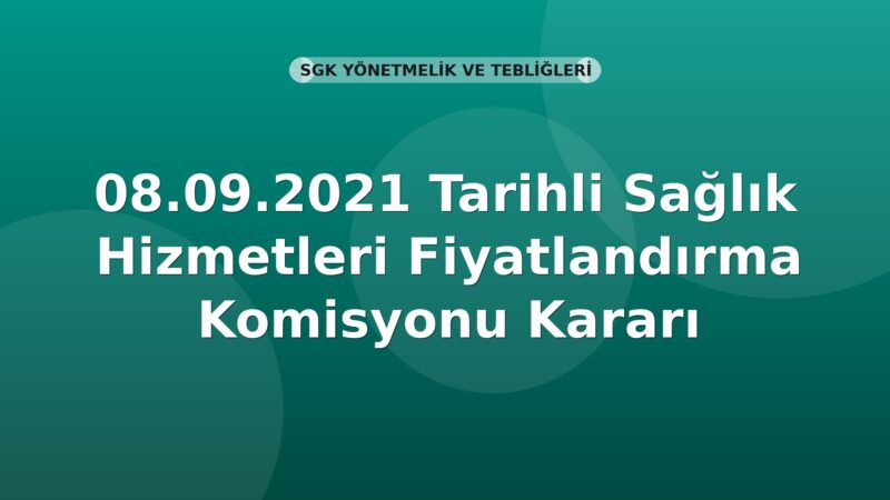 SGK 08.09.2021 Tarihli Sağlık Hizmetleri Fiyatlandırma Komisyonu Kararı