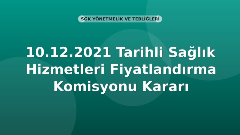 SGK 10.12.2021 Tarihli Sağlık Hizmetleri Fiyatlandırma Komisyonu Kararı