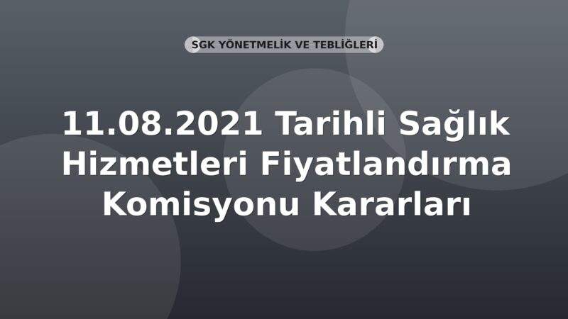 SGK 11.08.2021 Tarihli Sağlık Hizmetleri Fiyatlandırma Komisyonu Kararları