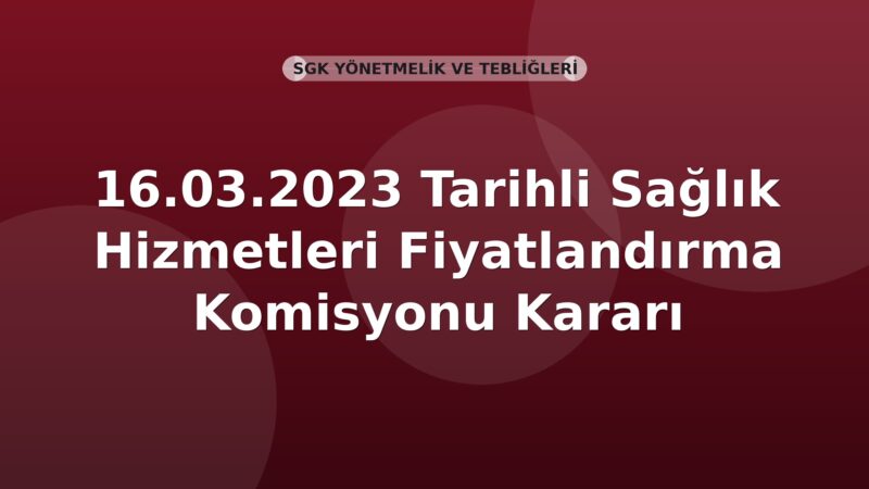 SGK 16.03.2023 Tarihli Sağlık Hizmetleri Fiyatlandırma Komisyonu Kararı