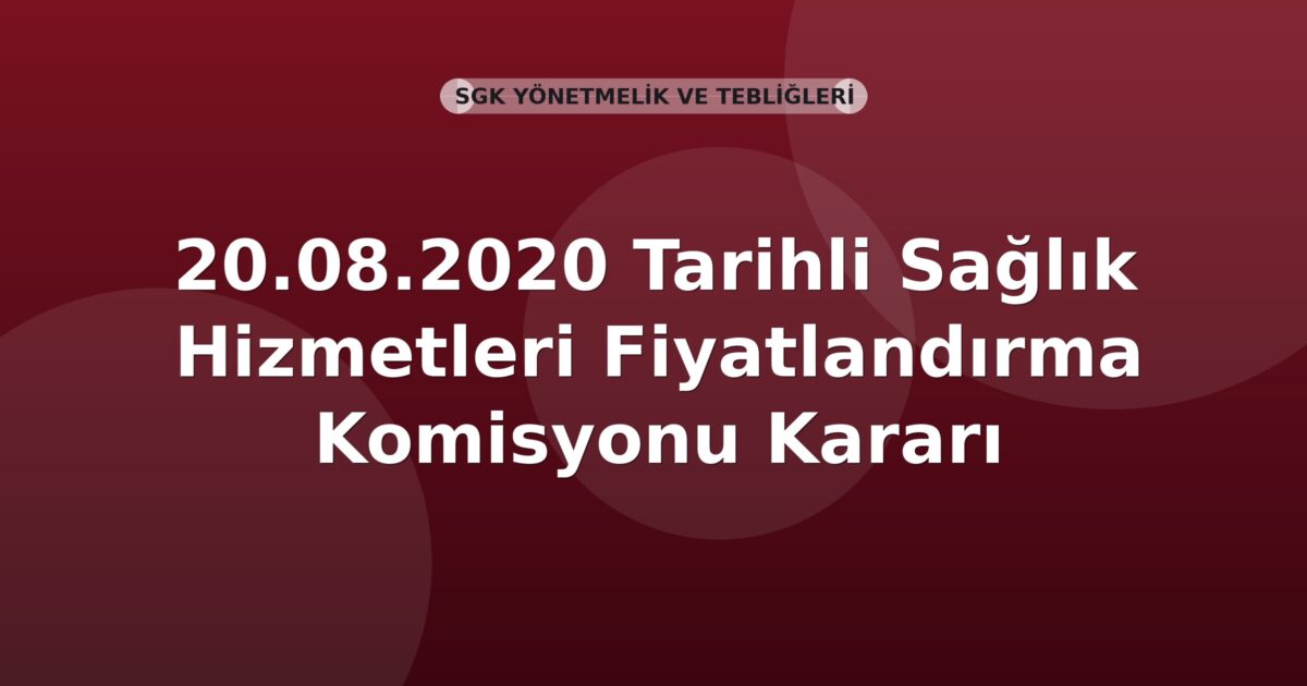 SGK 20.08.2020 Tarihli Sağlık Hizmetleri Fiyatlandırma Komisyonu Kararı