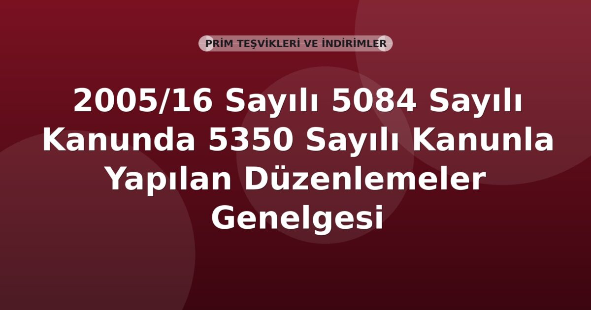 SGK 2005/16 Sayılı 5084 Sayılı Kanunda 5350 Sayılı Kanunla Yapılan Düzenlemeler Genelgesi