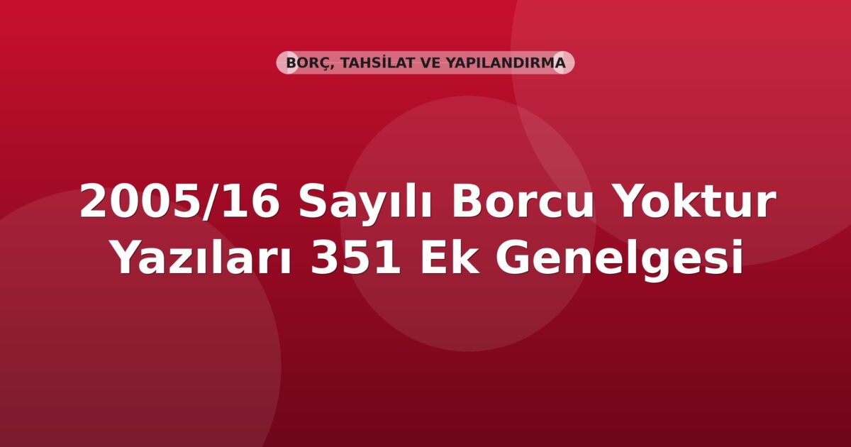 SGK 2005/16 Sayılı Borcu Yoktur Yazıları 351 Ek Genelgesi