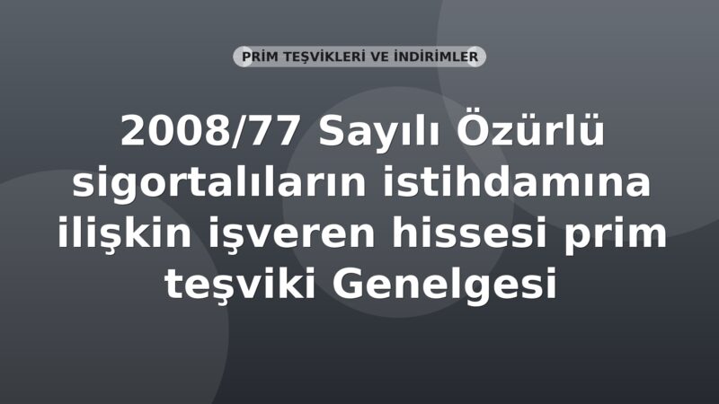 SGK 2008/77 Sayılı Özürlü Sigortalıların İstihdamına İlişkin İşveren Hissesi Prim Teşviki Genelgesi