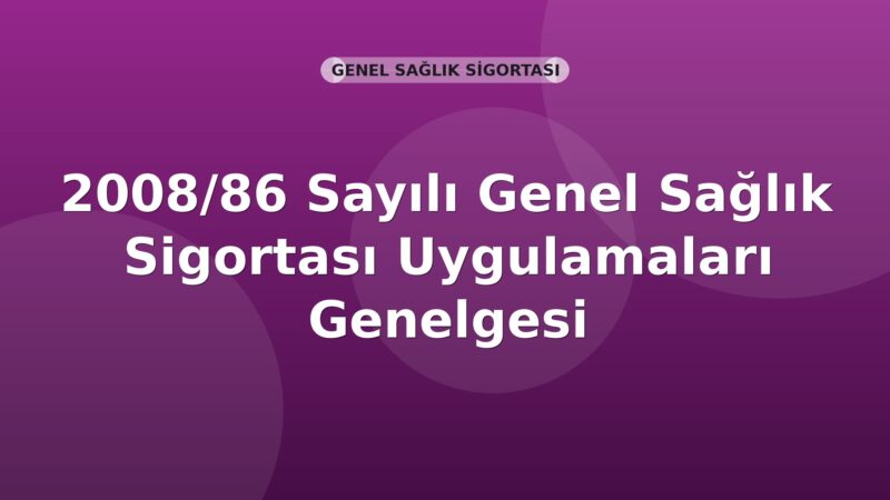 SGK 2008/86 Sayılı Genel Sağlık Sigortası Uygulamaları Genelgesi