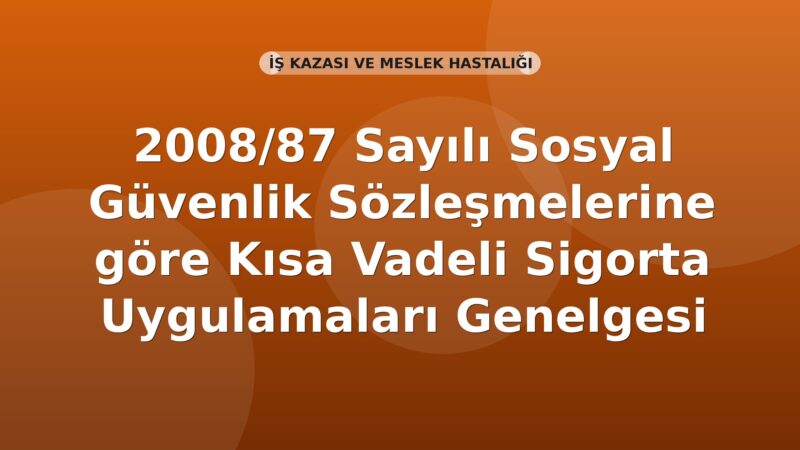 SGK 2008/87 Sayılı Sosyal Güvenlik Sözleşmelerine göre Kısa Vadeli Sigorta Uygulamaları Genelgesi