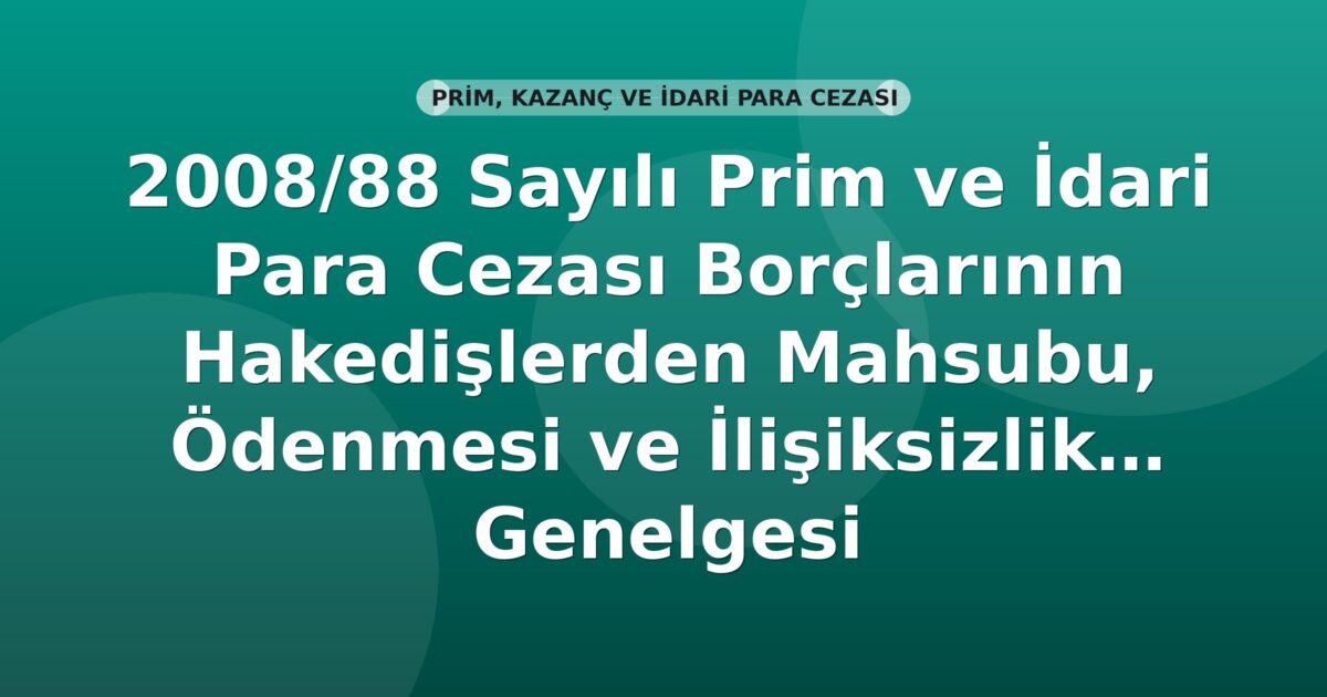 SGK 2008/88 Sayılı Prim ve İdari Para Cezası Borçlarının Hakedişlerden Mahsubu, Ödenmesi ve İlişiksizlik Belgesi Genelgesi