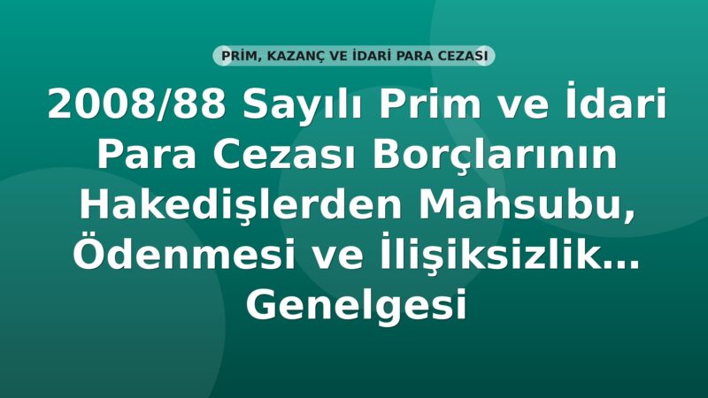 SGK 2008/88 Sayılı Prim ve İdari Para Cezası Borçlarının Hakedişlerden Mahsubu, Ödenmesi ve İlişiksizlik Belgesi Genelgesi