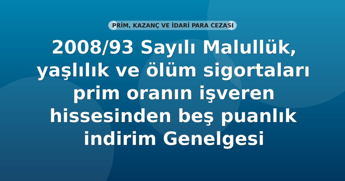 SGK 2008/93 Sayılı Malullük, yaşlılık ve ölüm sigortaları prim oranın işveren hissesinden beş puanlık indirim Genelgesi