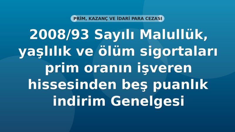 SGK 2008/93 Sayılı Malullük, yaşlılık ve ölüm sigortaları prim oranın işveren hissesinden beş puanlık indirim Genelgesi