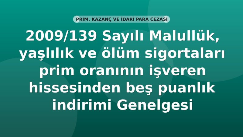 SGK 2009/139 Sayılı Malullük, yaşlılık ve ölüm sigortaları prim oranının işveren hissesinden beş puanlık indirimi Genelgesi