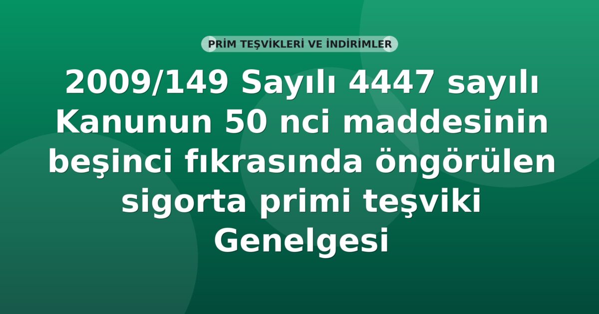 SGK 2009/149 Sayılı 4447 sayılı Kanunun 50 nci maddesinin beşinci fıkrasında öngörülen sigorta primi teşviki Genelgesi
