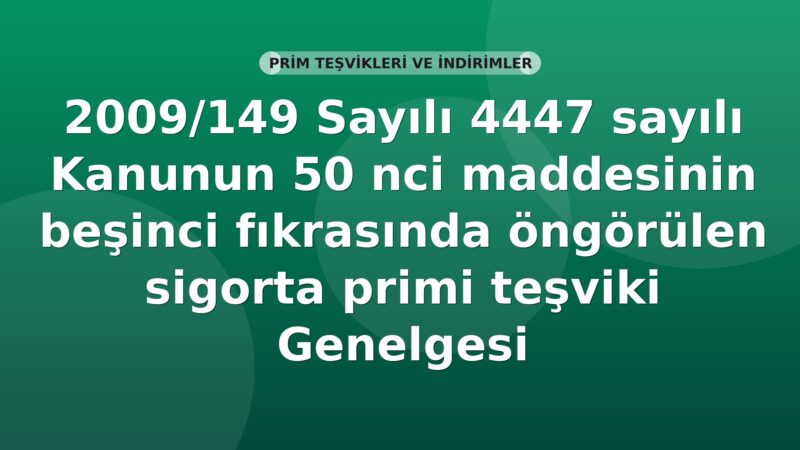 SGK 2009/149 Sayılı 4447 sayılı Kanunun 50 nci maddesinin beşinci fıkrasında öngörülen sigorta primi teşviki Genelgesi