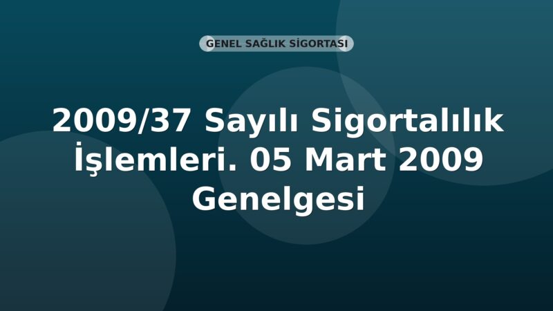 SGK 2009/37 Sayılı Sigortalılık İşlemleri. 05 Mart 2009 Genelgesi